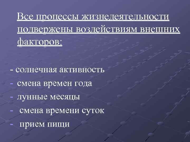 Все процессы жизнедеятельности подвержены воздействиям внешних факторов: - солнечная активность - смена времен года