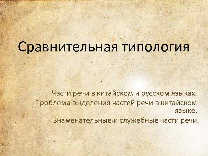 Сопоставительная типология. Проблема выделения частей речи. Части речи в китайском языке. Сравнительная типология. Проблема выделения частей речи в современном русском языке.