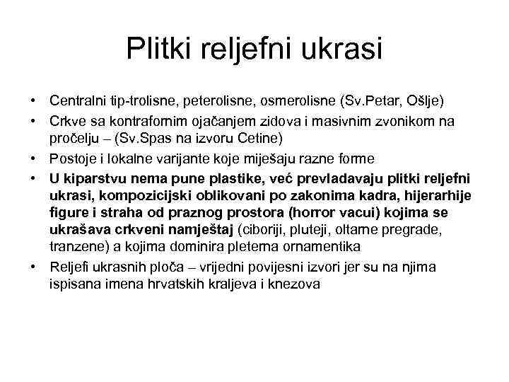 Plitki reljefni ukrasi • Centralni tip-trolisne, peterolisne, osmerolisne (Sv. Petar, Ošlje) • Crkve sa