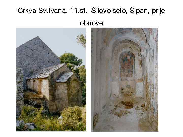 Crkva Sv. Ivana, 11. st. , Šilovo selo, Šipan, prije obnove 