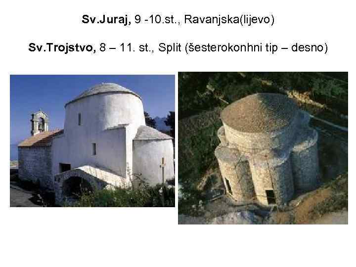 Sv. Juraj, 9 -10. st. , Ravanjska(lijevo) Sv. Trojstvo, 8 – 11. st. ,