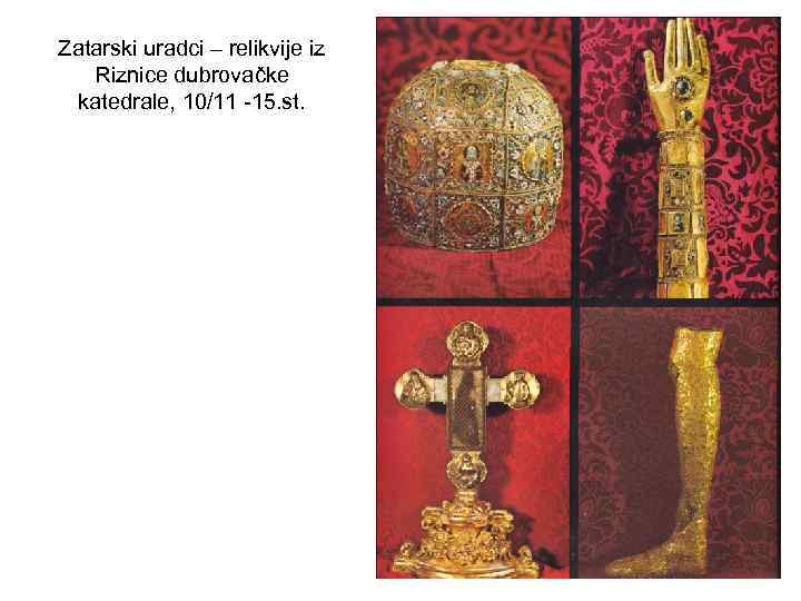 Zatarski uradci – relikvije iz Riznice dubrovačke katedrale, 10/11 -15. st. 
