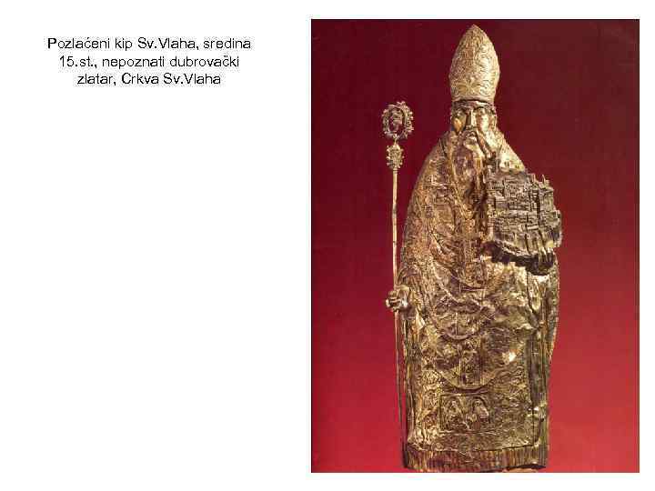 Pozlaćeni kip Sv. Vlaha, sredina 15. st. , nepoznati dubrovački zlatar, Crkva Sv. Vlaha