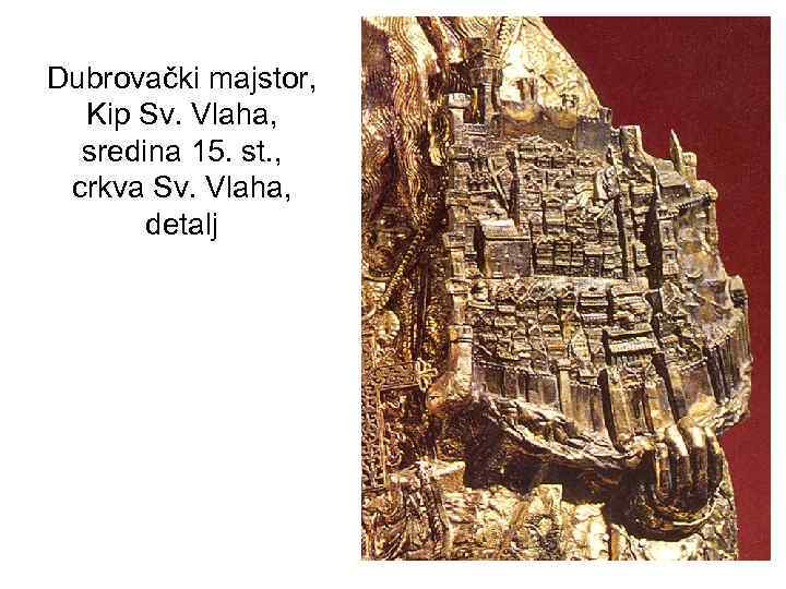 Dubrovački majstor, Kip Sv. Vlaha, sredina 15. st. , crkva Sv. Vlaha, detalj 