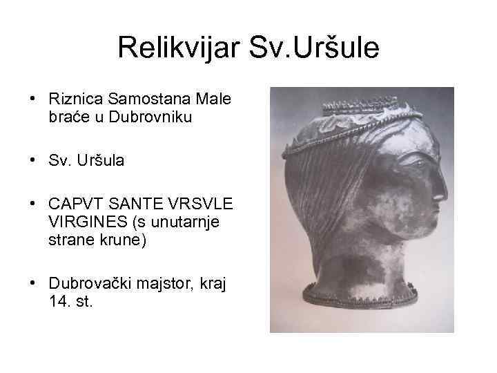 Relikvijar Sv. Uršule • Riznica Samostana Male braće u Dubrovniku • Sv. Uršula •