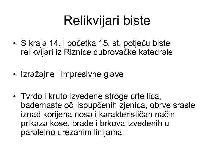 Relikvijari biste • S kraja 14. i početka 15. st. potječu biste relikvijari iz