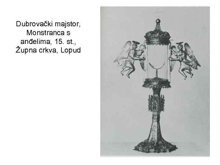 Dubrovački majstor, Monstranca s anđelima, 15. st. , Župna crkva, Lopud 