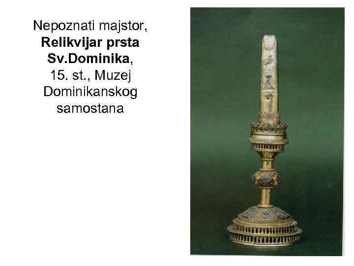 Nepoznati majstor, Relikvijar prsta Sv. Dominika, 15. st. , Muzej Dominikanskog samostana 