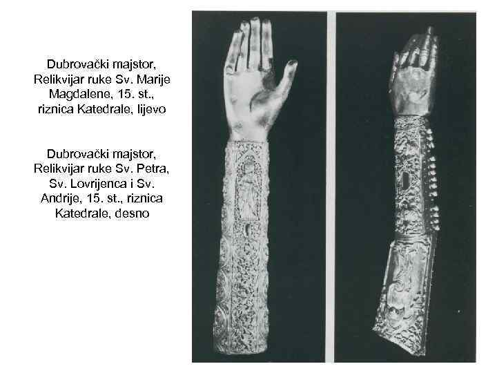 Dubrovački majstor, Relikvijar ruke Sv. Marije Magdalene, 15. st. , riznica Katedrale, lijevo Dubrovački