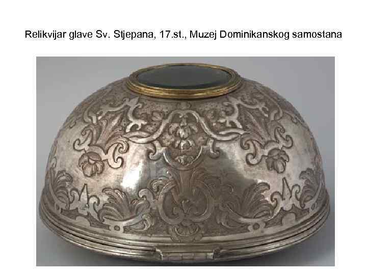 Relikvijar glave Sv. Stjepana, 17. st. , Muzej Dominikanskog samostana 