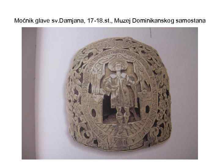 Moćnik glave sv. Damjana, 17 -18. st. , Muzej Dominikanskog samostana 