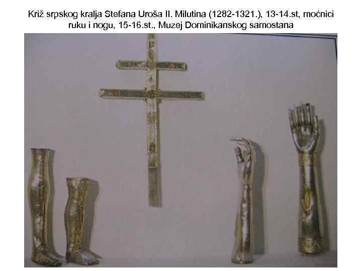 Križ srpskog kralja Stefana Uroša II. Milutina (1282 -1321. ), 13 -14. st, moćnici