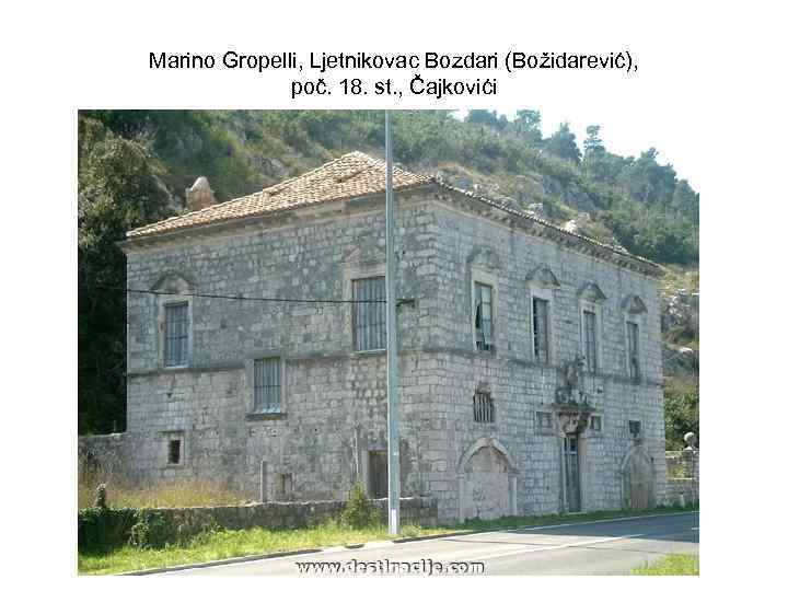 Marino Gropelli, Ljetnikovac Bozdari (Božidarević), poč. 18. st. , Čajkovići 