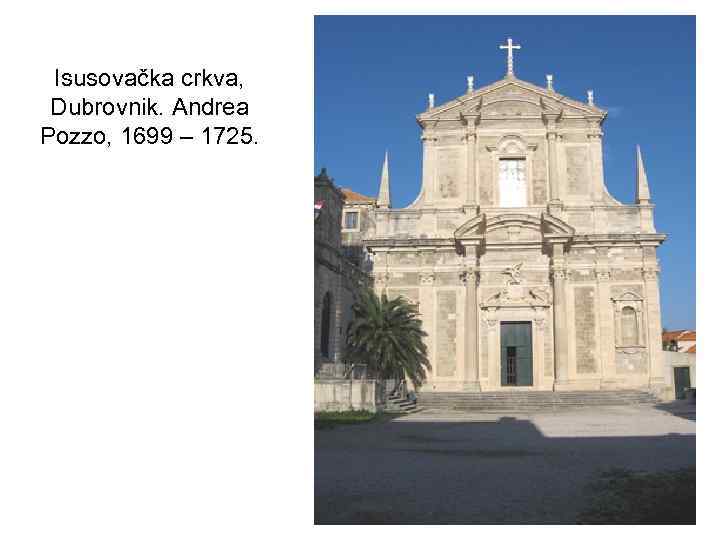 Isusovačka crkva, Dubrovnik. Andrea Pozzo, 1699 – 1725. 