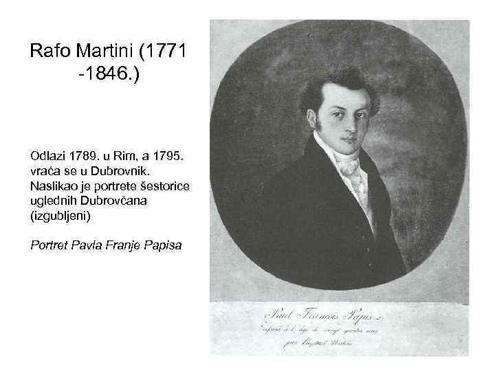 Rafo Martini (1771 -1846. ) Odlazi 1789. u Rim, a 1795. vraća se u