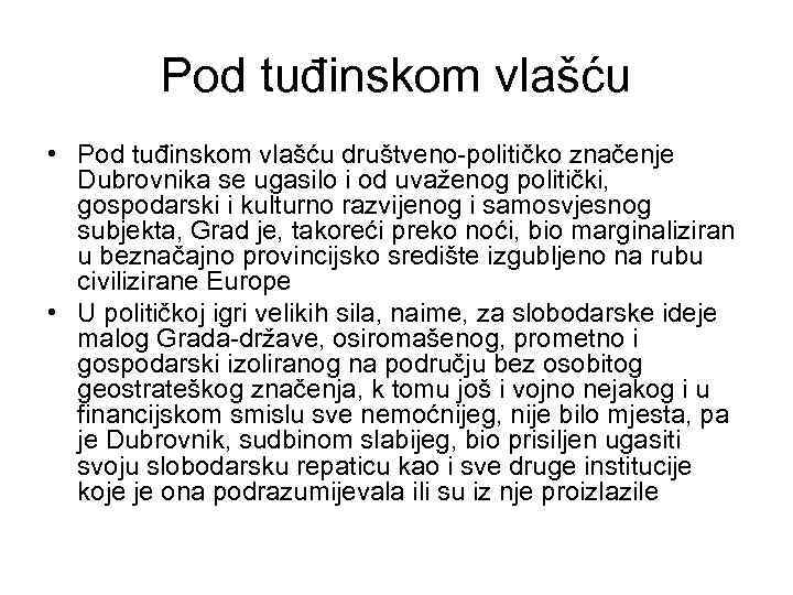 Pod tuđinskom vlašću • Pod tuđinskom vlašću društveno-političko značenje Dubrovnika se ugasilo i od