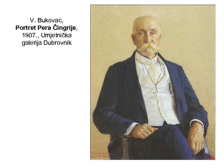 V. Bukovac, Portret Pera Čingrije, 1907. , Umjetnička galerija Dubrovnik 