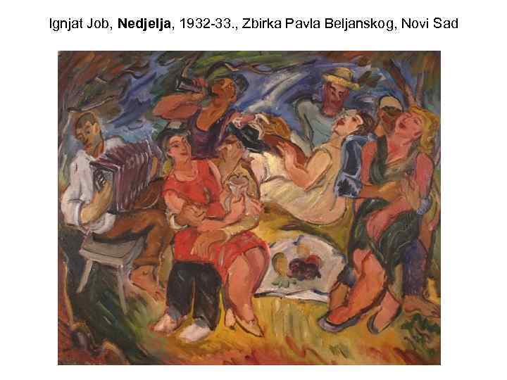 Ignjat Job, Nedjelja, 1932 -33. , Zbirka Pavla Beljanskog, Novi Sad 