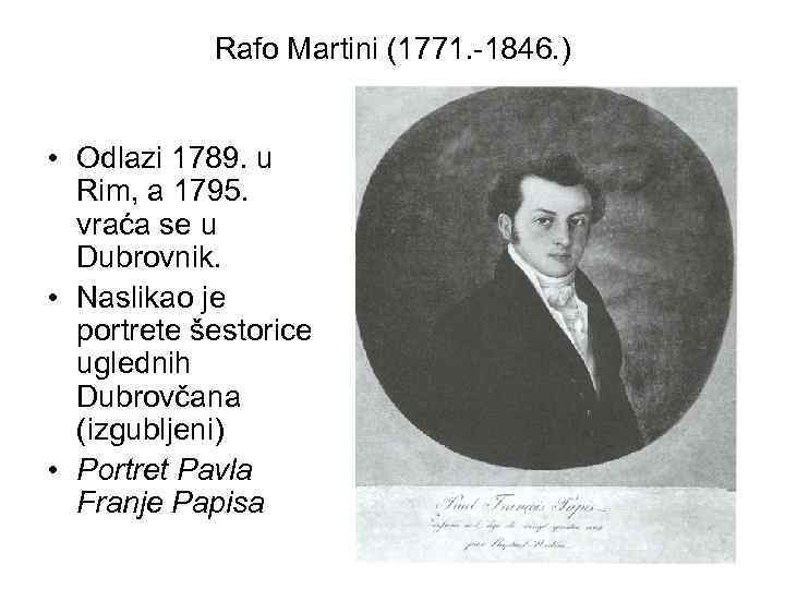 Rafo Martini (1771. -1846. ) • Odlazi 1789. u Rim, a 1795. vraća se