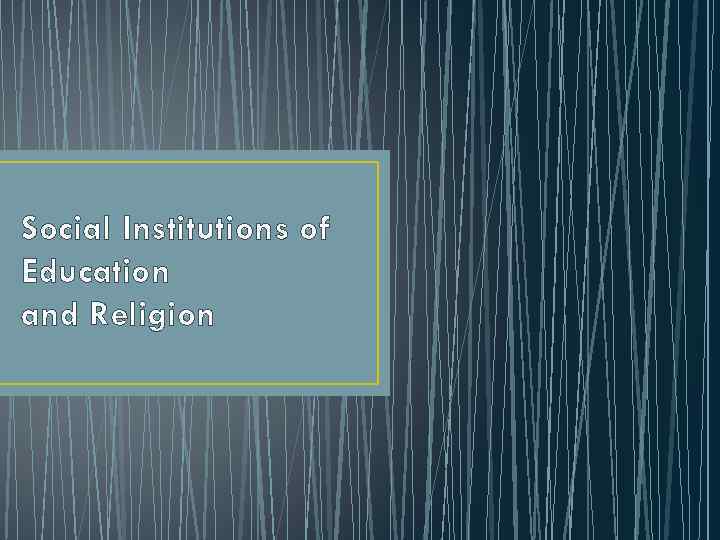 Social Institutions of Education and Religion 