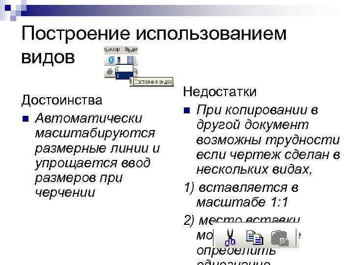 Построение использованием видов Достоинства n Автоматически масштабируются размерные линии и упрощается ввод размеров при