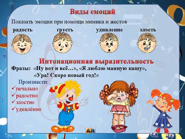 Виды эмоций Показать эмоции при помощи мимики и жестов радость грусть удивление злость Интонационная