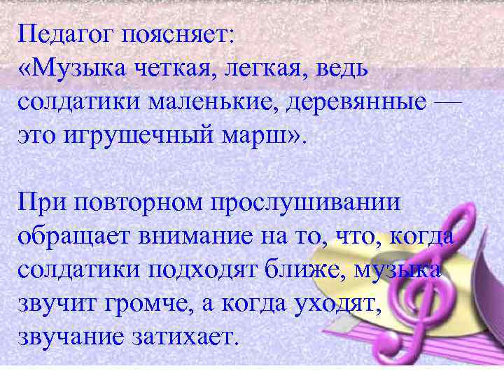 Педагог поясняет: «Музыка четкая, легкая, ведь солдатики маленькие, деревянные — это игрушечный марш» .