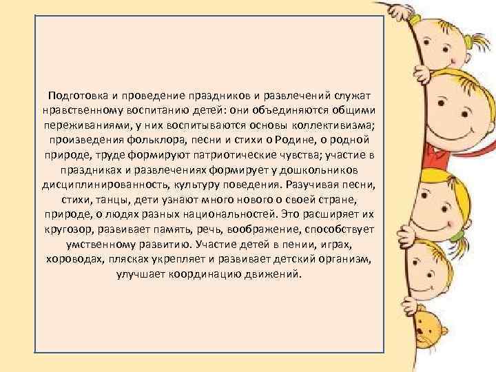 Подготовка и проведение праздников и развлечений служат нравственному воспитанию детей: они объединяются общими переживаниями,
