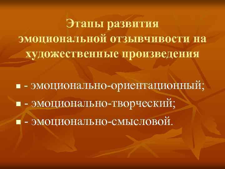 Этапы развития эмоциональной отзывчивости на художественные произведения n - эмоционально-ориентационный; - эмоционально-творческий; n -