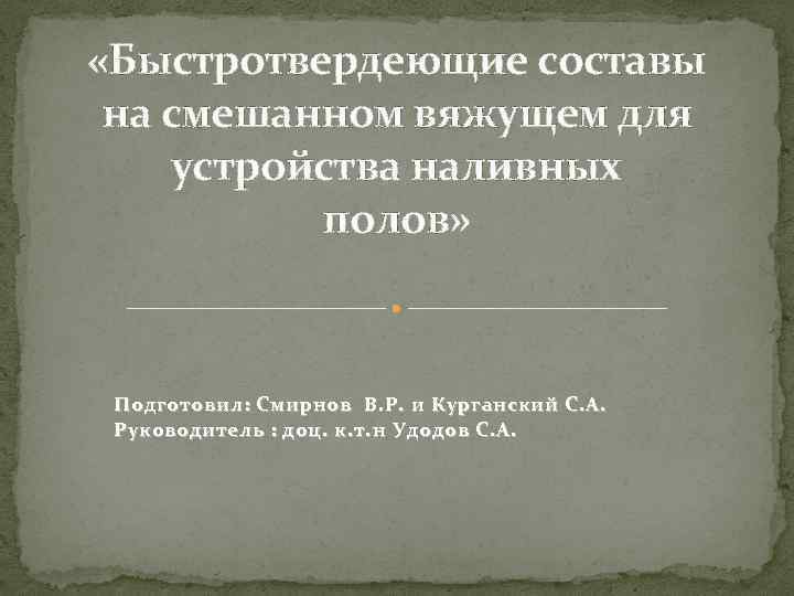  «Быстротвердеющие составы на смешанном вяжущем для устройства наливных полов» Подготовил: Смирнов В. Р.