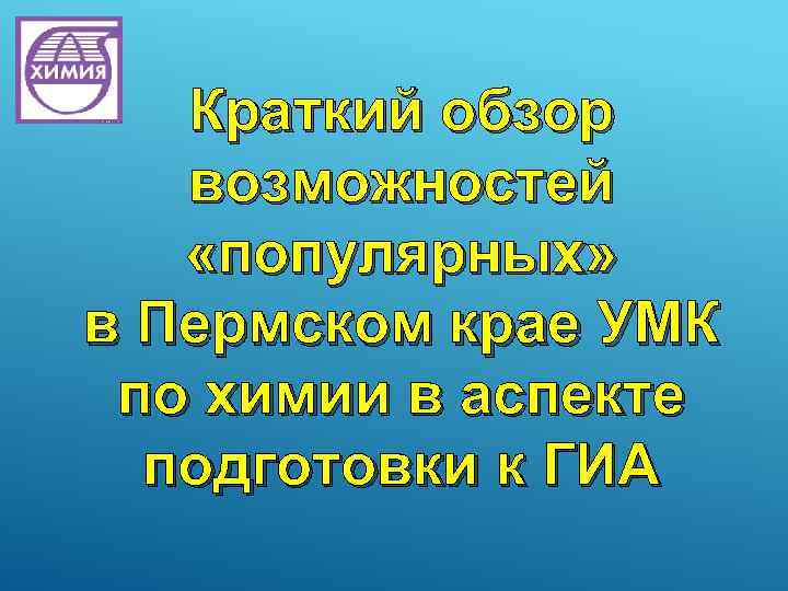 Краткий обзор возможностей «популярных» в Пермском крае УМК по химии в аспекте подготовки к