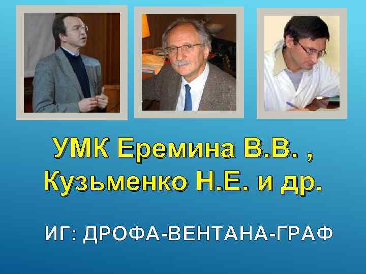 УМК Еремина В. В. , Кузьменко Н. Е. и др. ИГ: ДРОФА-ВЕНТАНА-ГРАФ 