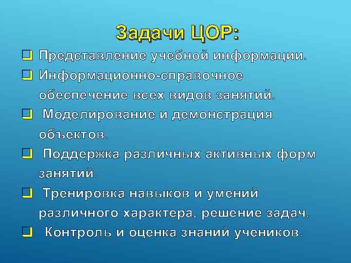 Задачи ЦОР: q Представление учебной информации. q Информационно-справочное обеспечение всех видов занятий. q Моделирование