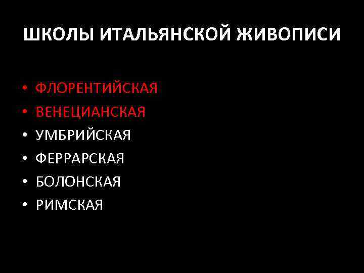 ШКОЛЫ ИТАЛЬЯНСКОЙ ЖИВОПИСИ • • • ФЛОРЕНТИЙСКАЯ ВЕНЕЦИАНСКАЯ УМБРИЙСКАЯ ФЕРРАРСКАЯ БОЛОНСКАЯ РИМСКАЯ 