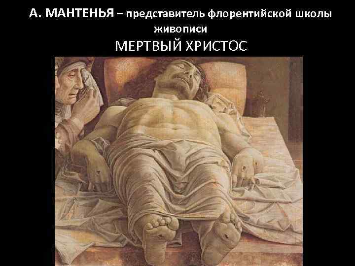 А. МАНТЕНЬЯ – представитель флорентийской школы живописи МЕРТВЫЙ ХРИСТОС 