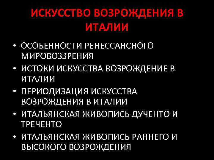 ИСКУССТВО ВОЗРОЖДЕНИЯ В ИТАЛИИ • ОСОБЕННОСТИ РЕНЕССАНСНОГО МИРОВОЗЗРЕНИЯ • ИСТОКИ ИСКУССТВА ВОЗРОЖДЕНИЕ В ИТАЛИИ