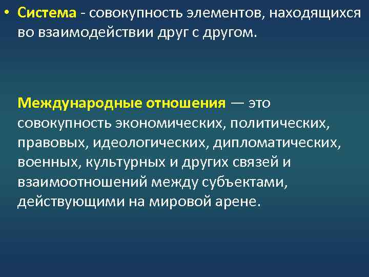  • Система - совокупность элементов, находящихся во взаимодействии друг с другом. Международные отношения