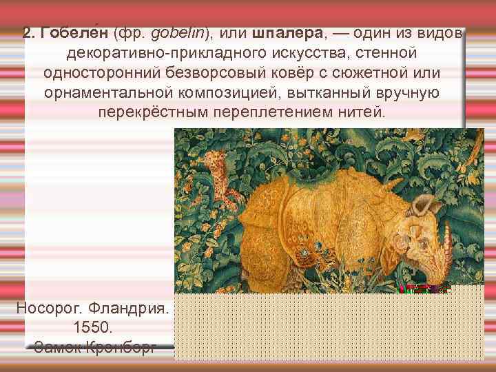 2. Гобеле н (фр. gobelin), или шпалера, — один из видов декоративно-прикладного искусства, стенной