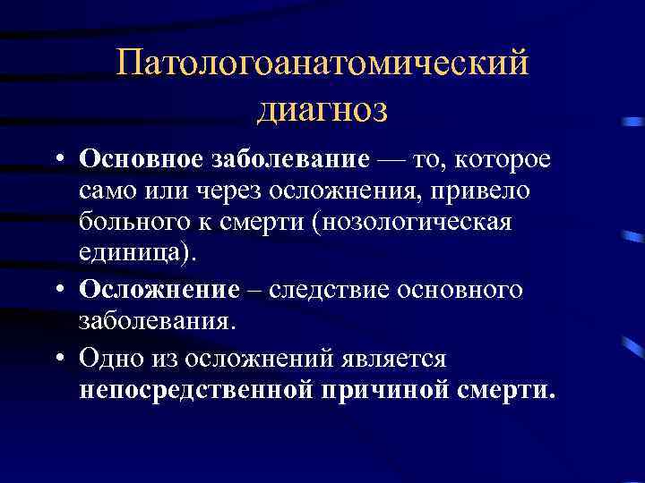 Патологоанатомический диагноз • Основное заболевание –– то, которое само или через осложнения, привело больного