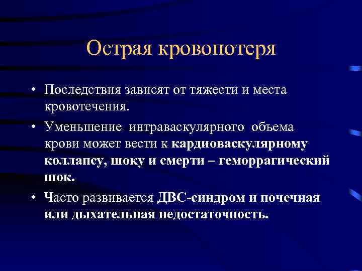 Острая кровопотеря • Последствия зависят от тяжести и места кровотечения. • Уменьшение интраваскулярного объема