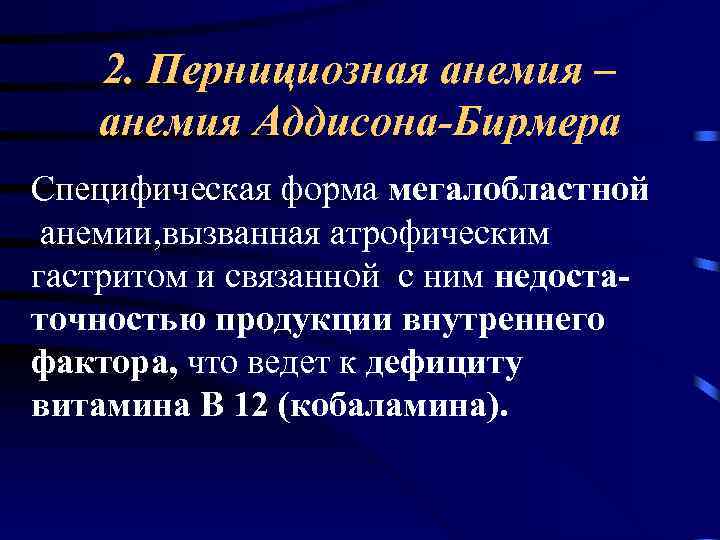 2. Пернициозная анемия – анемия Аддисона-Бирмера Специфическая форма мегалобластной анемии, вызванная атрофическим гастритом и