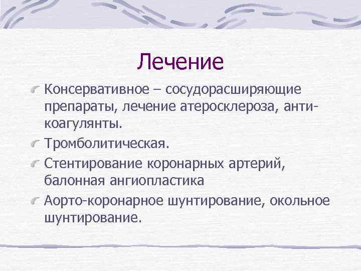 Лечение Консервативное – сосудорасширяющие препараты, лечение атеросклероза, антикоагулянты. Тромболитическая. Стентирование коронарных артерий, балонная ангиопластика