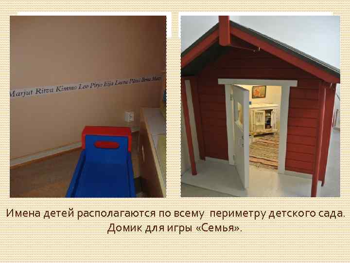 Имена детей располагаются по всему периметру детского сада. Домик для игры «Семья» . 