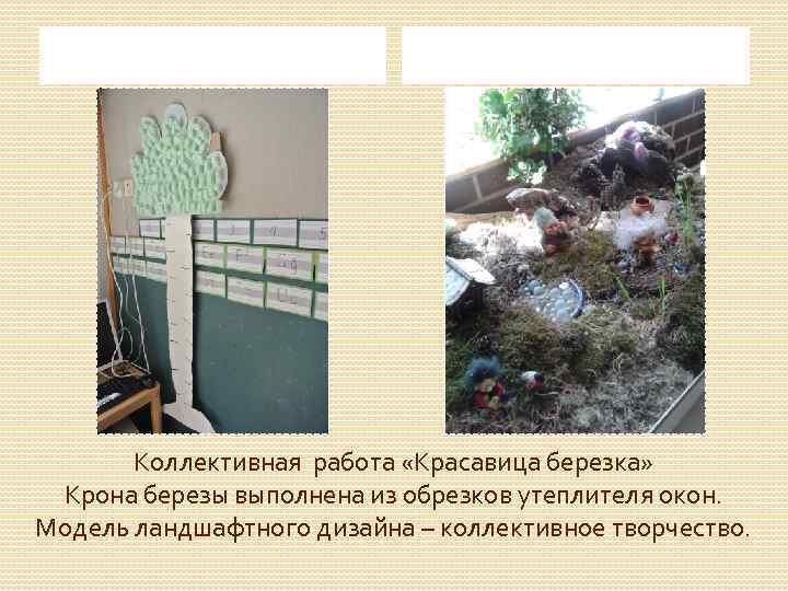 Коллективная работа «Красавица березка» Крона березы выполнена из обрезков утеплителя окон. Модель ландшафтного дизайна