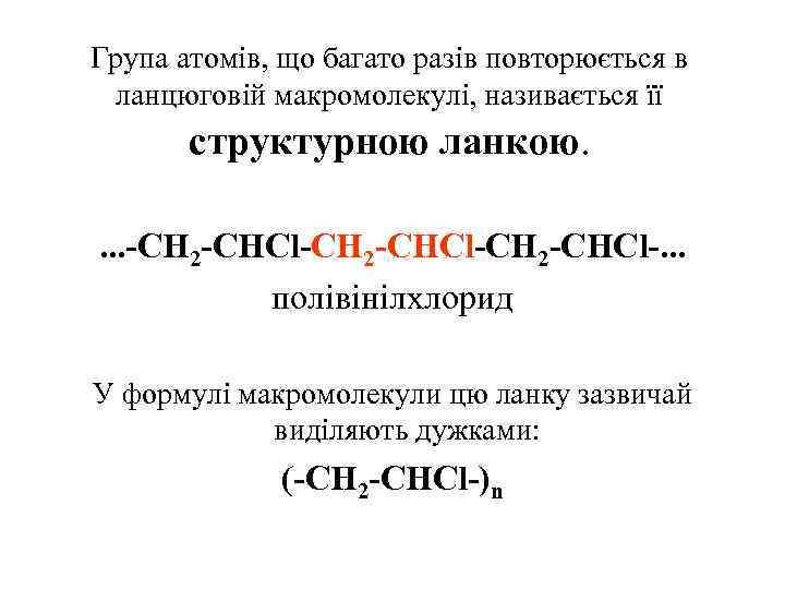 Група атомів, що багато разів повторюється в ланцюговій макромолекулі, називається її структурною ланкою. .
