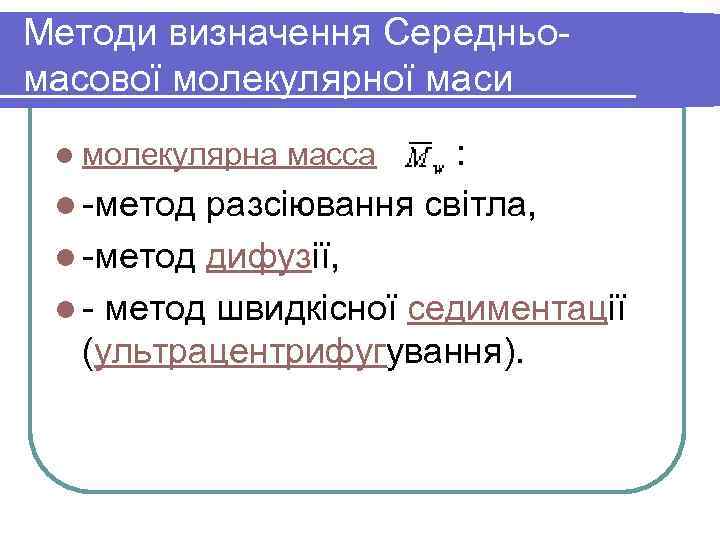 Методи визначення Середньомасової молекулярної маси : l -метод разсіювання світла, l -метод дифузії, l