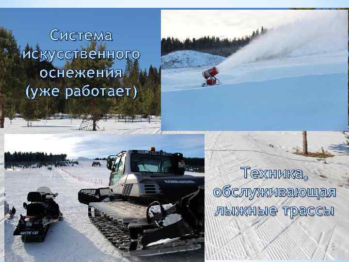 Система искусственного оснежения (уже работает) Техника, обслуживающая лыжные трассы 