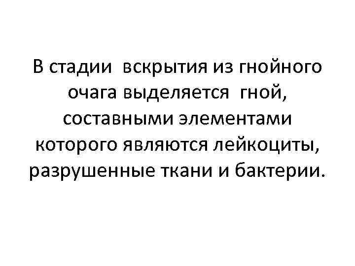 В стадии вскрытия из гнойного очага выделяется гной, составными элементами которого являются лейкоциты, разрушенные