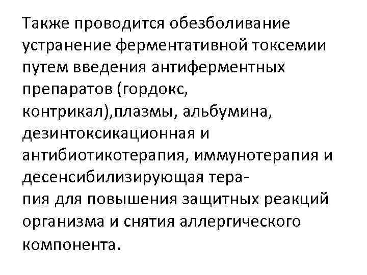Также проводится обезболивание устранение ферментативной токсемии путем введения антиферментных препаратов (гордокс, контрикал), плазмы, альбумина,