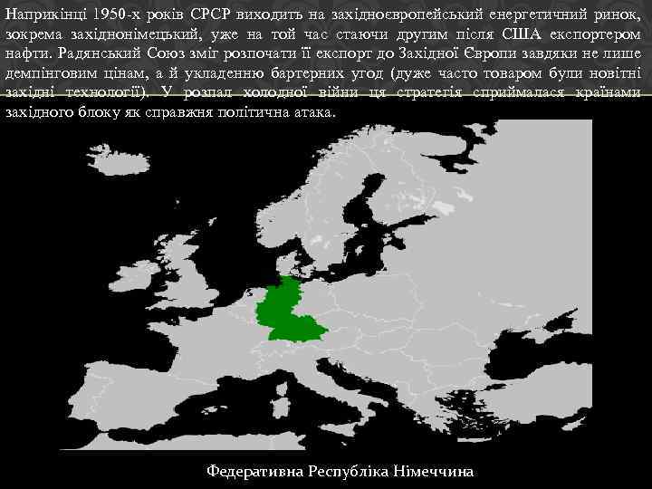 Наприкінці 1950 -х років СРСР виходить на західноєвропейський енергетичний ринок, зокрема західнонімецький, уже на